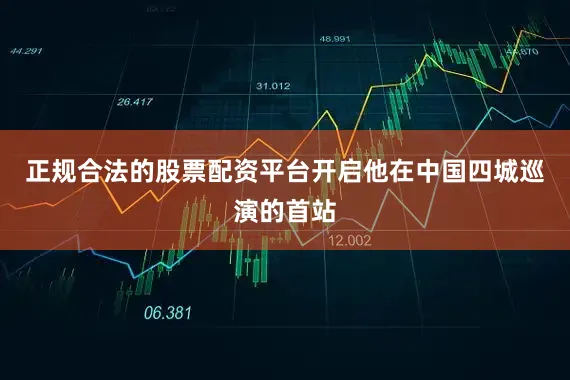 正规合法的股票配资平台开启他在中国四城巡演的首站