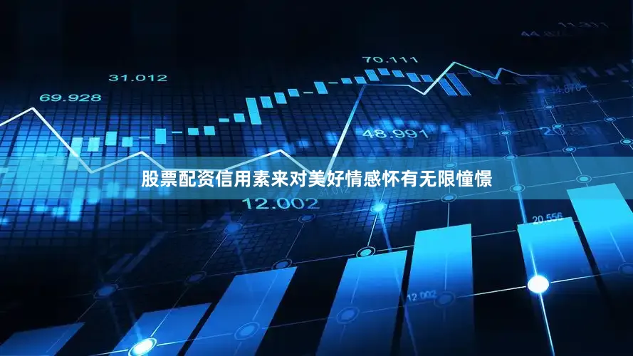 股票配资信用素来对美好情感怀有无限憧憬