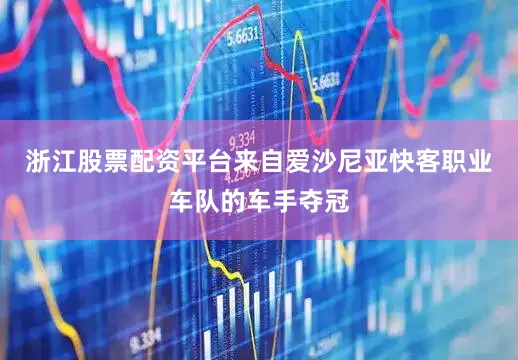 浙江股票配资平台来自爱沙尼亚快客职业车队的车手夺冠