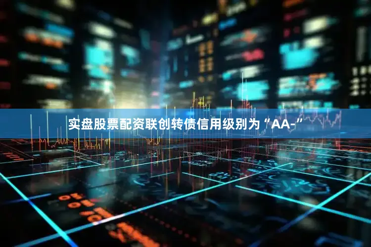 实盘股票配资联创转债信用级别为“AA-”
