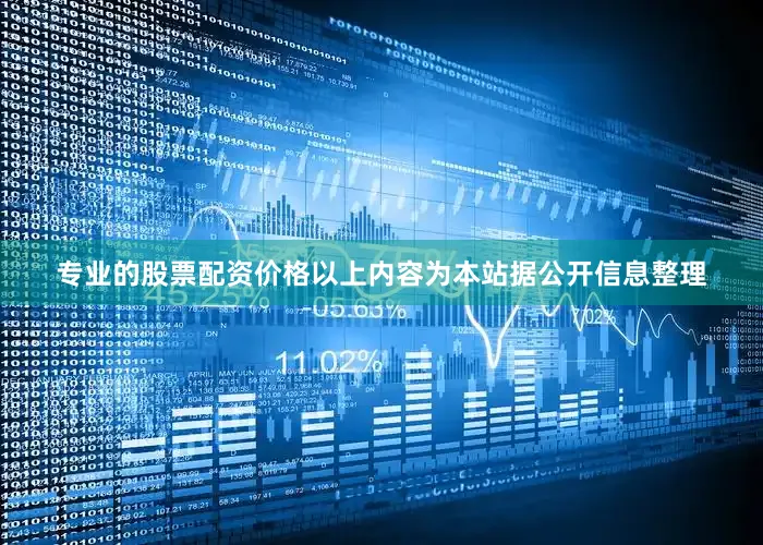 专业的股票配资价格以上内容为本站据公开信息整理